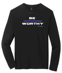 Be Worthy Long Sleeve - Youth/Adult